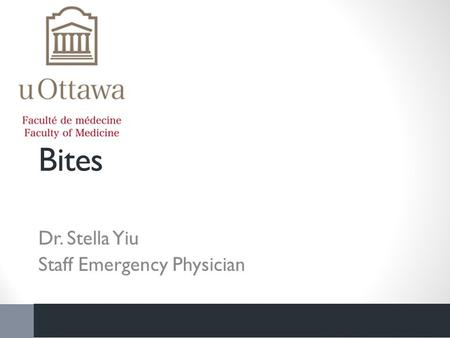 Bites Dr. Stella Yiu Staff Emergency Physician. Insect bites: LMCC Objectives Determine what complications they caused List critical investigations Construct.