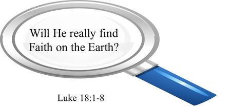 Will He really find Faith on the Earth? Luke 18:1-8.