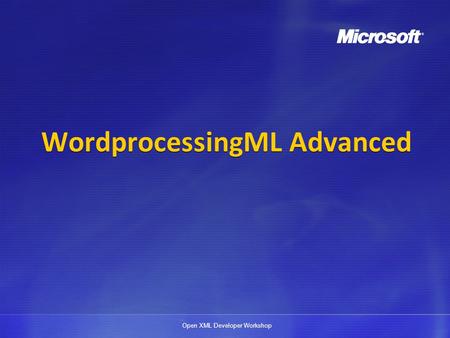 Open XML Developer Workshop WordprocessingML Advanced.