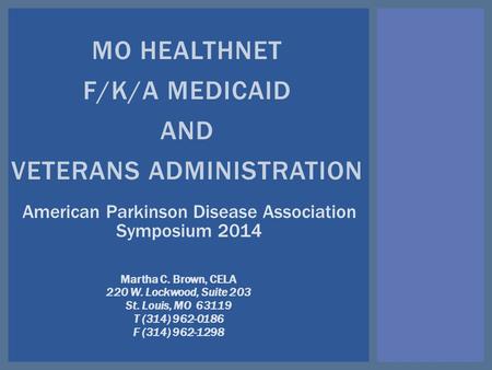 MO HEALTHNET F/K/A MEDICAID AND VETERANS ADMINISTRATION Martha C. Brown, CELA 220 W. Lockwood, Suite 203 St. Louis, MO 63119 T (314) 962-0186 F (314) 962-1298.