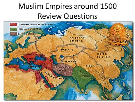 Muslim Empires around 1500 Review Questions. Where was the Ottoman Empire located?