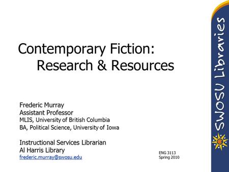 Contemporary Fiction: Research & Resources Frederic Murray Assistant Professor MLIS, University of British Columbia BA, Political Science, University of.