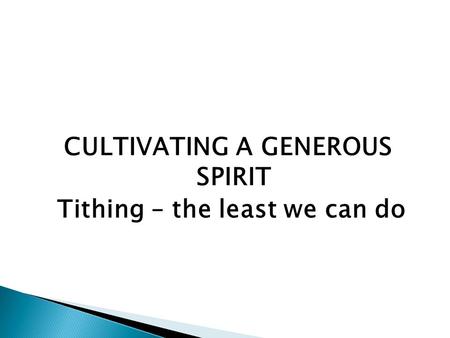 CULTIVATING A GENEROUS SPIRIT Tithing – the least we can do.