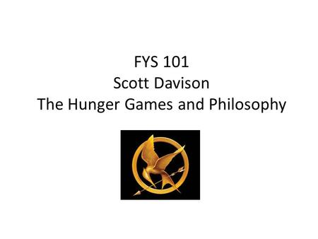 FYS 101 Scott Davison The Hunger Games and Philosophy.