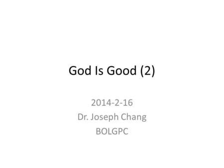 God Is Good (2) 2014-2-16 Dr. Joseph Chang BOLGPC.