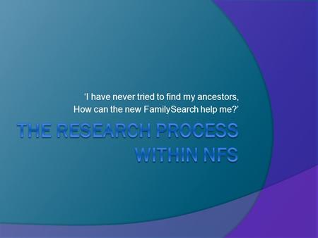 ‘I have never tried to find my ancestors, How can the new FamilySearch help me?’