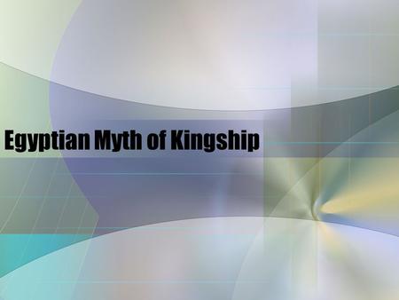 Egyptian Myth of Kingship. Myth Telling Origin of Pharaonic rule Basic background: Family tree & a Variant Review of some gods: Isis, Thoth, Osiris, Seth.