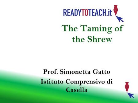 The Taming of the Shrew Prof. Simonetta Gatto Istituto Comprensivo di Casella.