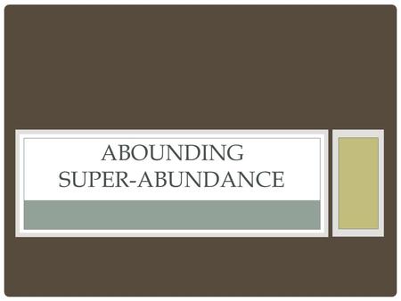 ABOUNDING SUPER-ABUNDANCE. INTRODUCTION Christians receive material and spiritual blessings in super-abundance. This concept is communicated via several.