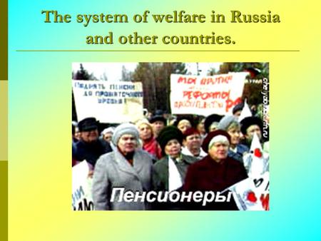 The system of welfare in Russia and other countries.