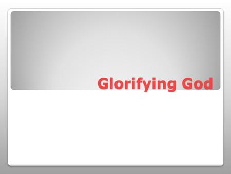 Glorifying God. Introduction How do we glorify God? How do we honor and praise His Holy Name? Let us consider the example of Jesus, the apostles, and.