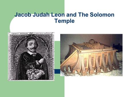 Jacob Judah Leon and The Solomon Temple. The Solomon Temple The Solomon Temple was the first Jewish temple in Jerusalem. It holds a great significance.