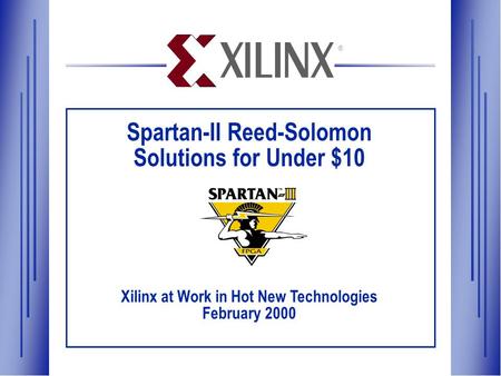 Spartan-II Reed-Solomon Solutions for Under $10 Xilinx at Work in Hot New Technologies February 2000 ®