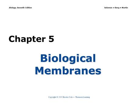 Copyright © 2005 Brooks/Cole — Thomson Learning Biology, Seventh Edition Solomon Berg Martin Chapter 5 Biological Membranes.