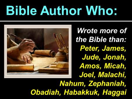 Bible Author Who: Wrote more of the Bible than: Peter, James,