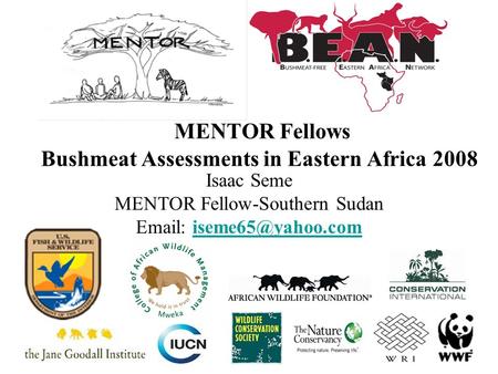 MENTOR Fellows Bushmeat Assessments in Eastern Africa 2008 Isaac Seme MENTOR Fellow-Southern Sudan