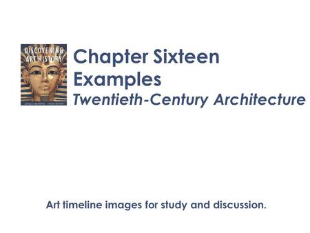 Chapter Sixteen Examples Twentieth-Century Architecture Art timeline images for study and discussion.