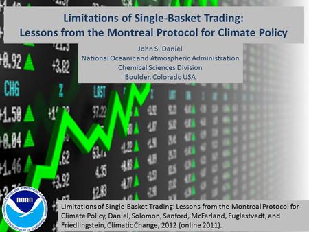 3 April 2012, Bonn, Germany Limitations of Single-Basket Trading: Lessons from the Montreal Protocol for Climate Policy John S. Daniel National Oceanic.