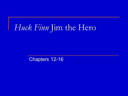 Huck Finn Jim the Hero Chapters 12-16. ITS ALL ABOUT JIM Jim shelters Huck  What does he build on the raft? Wigwam pg 64 Jim teaches Huck  Borrowing.