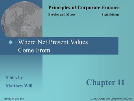  Where Net Present Values Come From Principles of Corporate Finance Brealey and Myers Sixth Edition Slides by Matthew Will Chapter 11 © The McGraw-Hill.
