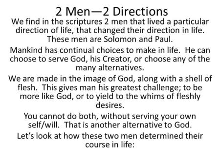 2 Men—2 Directions We find in the scriptures 2 men that lived a particular direction of life, that changed their direction in life. These men are Solomon.