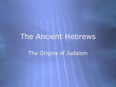 The Ancient Hebrews The Origins of Judaism The Hebrews were: a people who settled northeast of Egypt, in Canaan, about 1950 B.C.E. They were the founders.