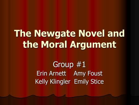 The Newgate Novel and the Moral Argument Group #1 Erin Arnett Amy Foust Kelly Klingler Emily Stice.