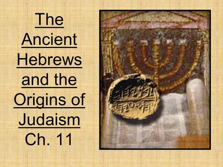 The Ancient Hebrews and the Origins of Judaism Ch. 11