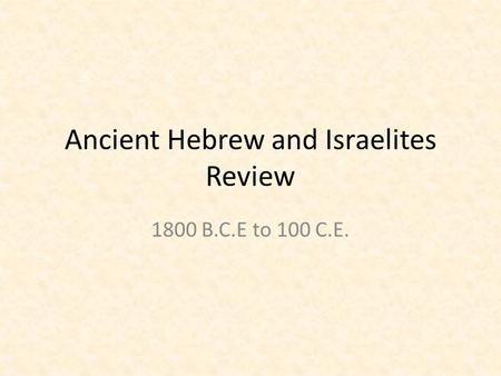 Ancient Hebrew and Israelites Review 1800 B.C.E to 100 C.E.