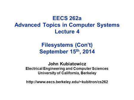 EECS 262a Advanced Topics in Computer Systems Lecture 4 Filesystems (Con’t) September 15 th, 2014 John Kubiatowicz Electrical Engineering and Computer.