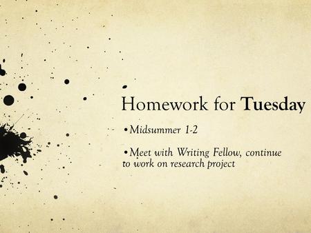 Homework for Tuesday Midsummer 1-2 Meet with Writing Fellow, continue to work on research project.