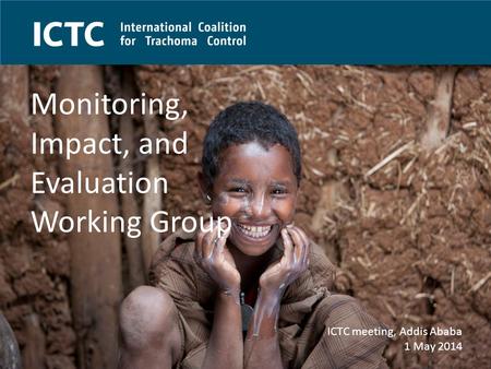 ICTC - Celebrating our ten year anniversary in 2014 Monitoring, Impact, and Evaluation Working Group ICTC meeting, Addis Ababa 1 May 2014.