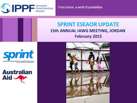 From choice, a world of possibilities SPRINT ESEAOR UPDATE 15th ANNUAL IAWG MEETING, JORDAN February 2015.