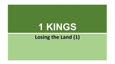 1 KINGS Losing the Land (1). 1 KINGS: Plot Solomon rises in power & wealth Israel becomes a powerful & stable monarchy Idolatry & division begin the long.