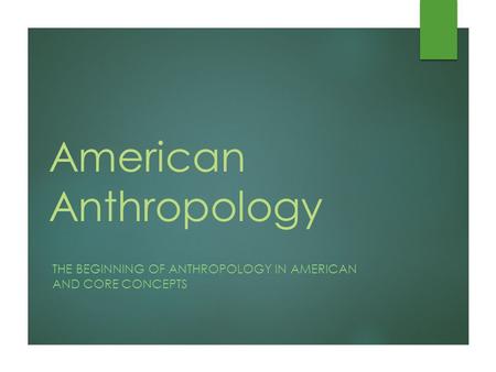 American Anthropology THE BEGINNING OF ANTHROPOLOGY IN AMERICAN AND CORE CONCEPTS.