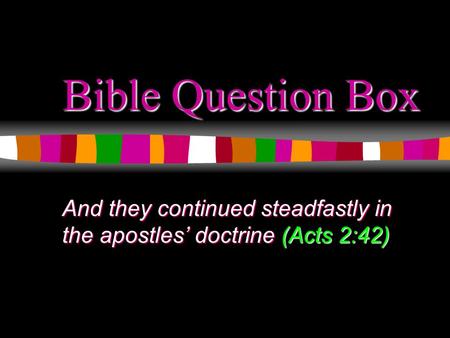 Bible Question Box And they continued steadfastly in the apostles’ doctrine (Acts 2:42)