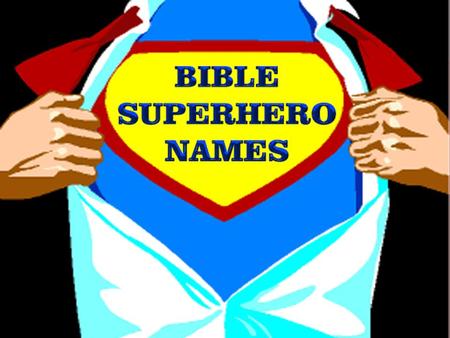 Instructions - Given the following Superhero names, guess what personality from the Bible would best fit that description.
