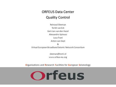 ORFEUS Quality Control – Reinoud Sleeman Managing Waveform Data and Related Metadata for Seismic Networks Foz do Iguacu, Brazil, 13-19 Aug 2010 ORFEUS.