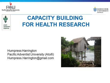 CAPACITY BUILDING FOR HEALTH RESEARCH Humpress Harrington Pacific Adventist University (Atoifi)