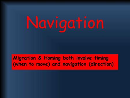 Navigation Migration & Homing both involve timing (when to move) and navigation (direction)