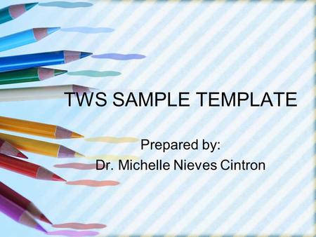 TWS SAMPLE TEMPLATE Prepared by: Dr. Michelle Nieves Cintron.