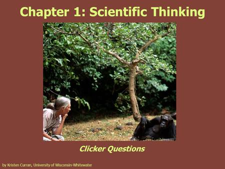 Chapter 1: Scientific Thinking Clicker Questions by Kristen Curran, University of Wisconsin-Whitewater.