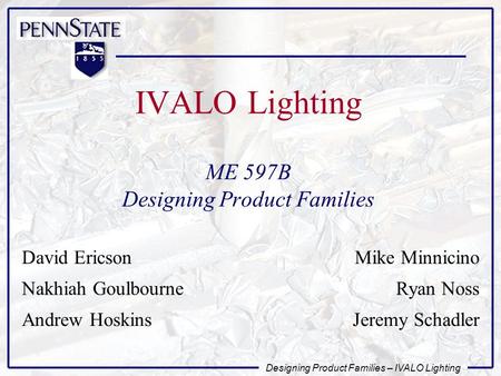 Designing Product Families – IVALO Lighting IVALO Lighting ME 597B Designing Product Families David EricsonMike Minnicino Nakhiah GoulbourneRyan Noss Andrew.