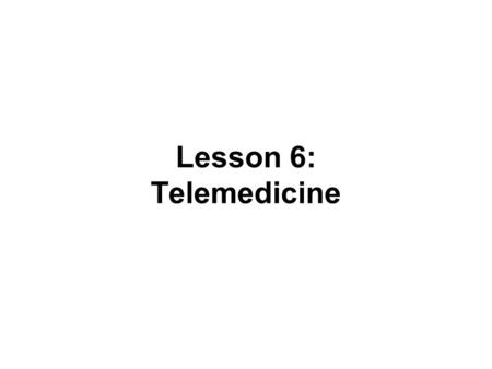 Lesson 6: Telemedicine. What is telemedicine? Telemedicine is the remote diagnosis and treatment of patients by means of telecommunications technology.
