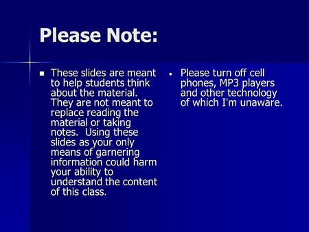 Please Note: These slides are meant to help students think about the material. They are not meant to replace reading the material or taking notes. Using.