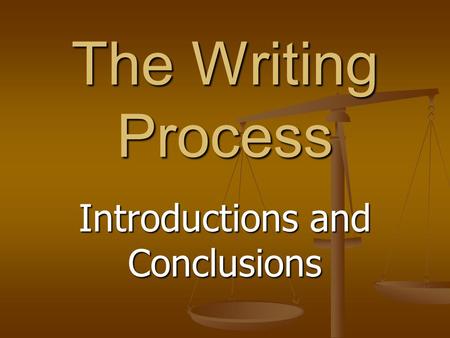 The Writing Process Introductions and Conclusions.
