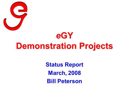 EGY Demonstration Projects Status Report March, 2008 Bill Peterson.