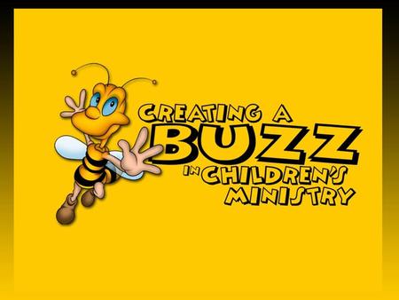 Creating A Buzz... In The Church Casting Your Vision Partnering With Parents.