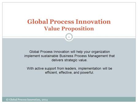 Global Process Innovation Value Proposition 1 © Global Process Innovation, 2014 Global Process Innovation will help your organization implement sustainable.