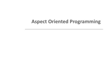 Aspect Oriented Programming. AOP Contents 1 Overview 2 Terminology 3 The Problem 4 The Solution 4 Join point models 5 Implementation 6 Terminology Review.